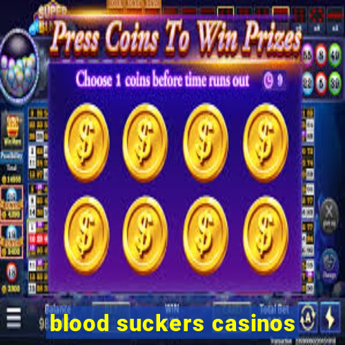 blood suckers casinos